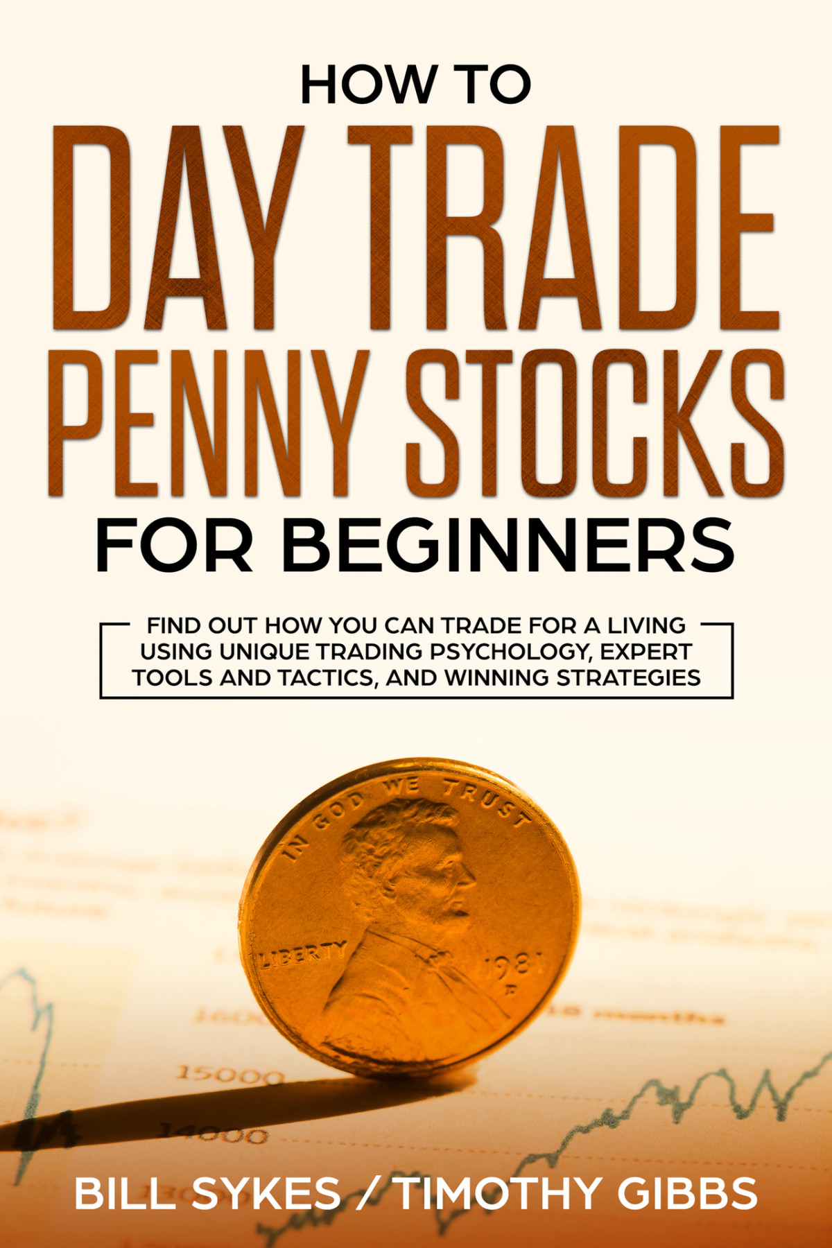 How To Day Trade Penny Stocks For Beginners Find Out How You Can Trade For A Living Using Unique Trading Psychology Expert Tools And Tactics And Winning Strategies Bill Sykes Timothy Gibbs