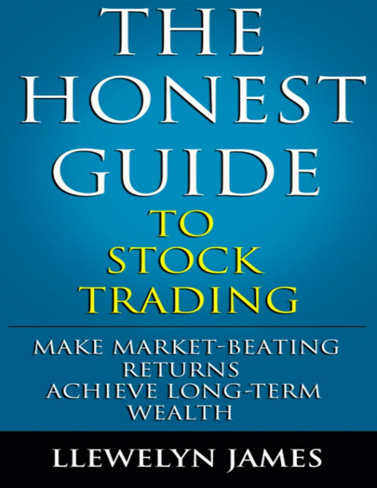 The Honest Guide To Stock Trading Make Marketbeating Returns Achieve Longterm Wealth Llewelyn James