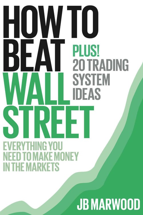 How To Beat Wall Street Everything You Need To Make Money In The Markets Plus 20 Trading System Ideas Marwood