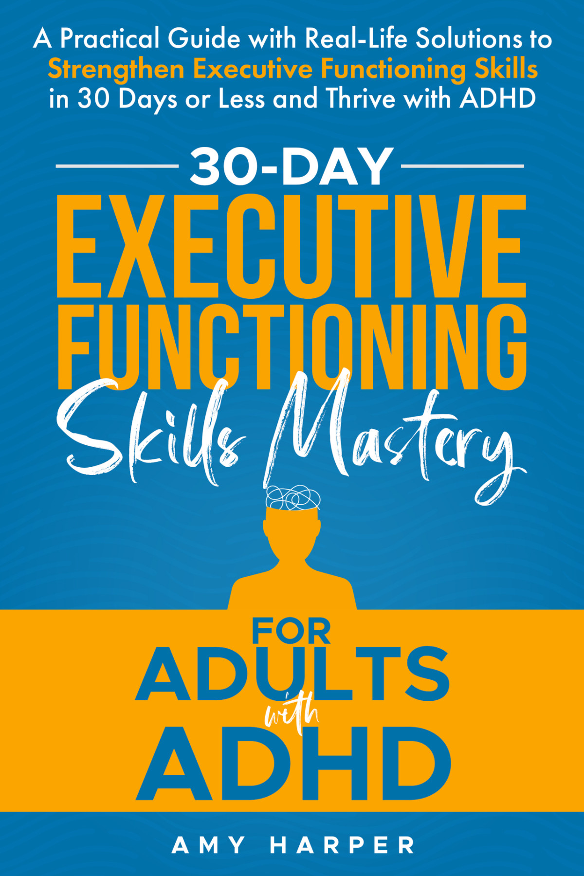 30day Executive Functioning Skills Mastery For Adults With Adhd A Practical Guide With Reallife Solutions To Strengthen Executive Functioning Skills With Adhd Fostering Personal Development Harper