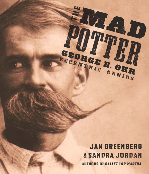 The Mad Potter George E Ohr Eccentric Genius Jan Greenberg Sandra Jordan