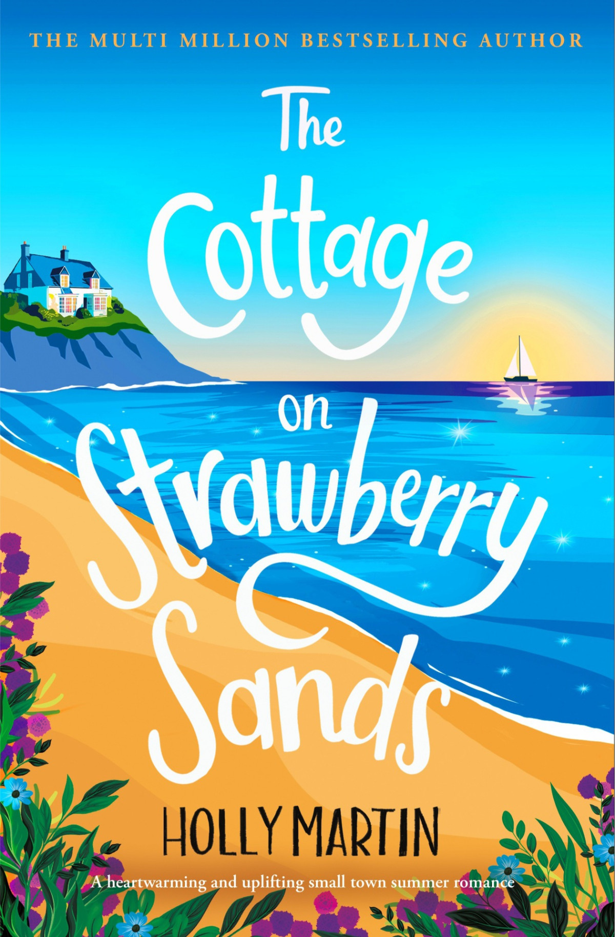 The Cottage On Strawberry Sands A Heartwarming And Uplifting Small Town Summer Romance Holly Martin