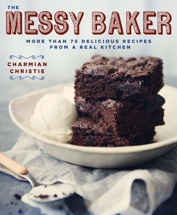 Messy Baker More Than 75 Delicious Recipes From A Real Kitchen Charmian Christie