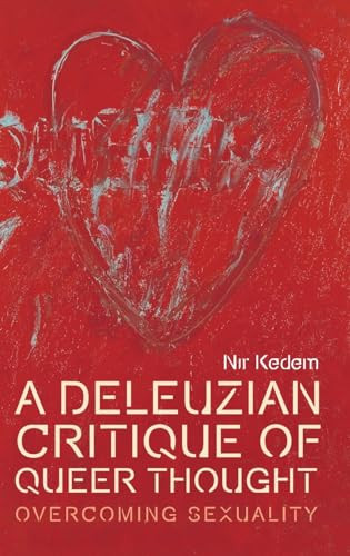 A Deleuzian Critique Of Queer Thought 1st Edition Nir Kedem