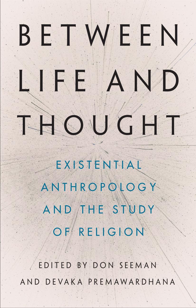 Between Life And Thought Existential Anthropology And The Study Of Religion Don Seeman And Devaka Remawardhana Editors