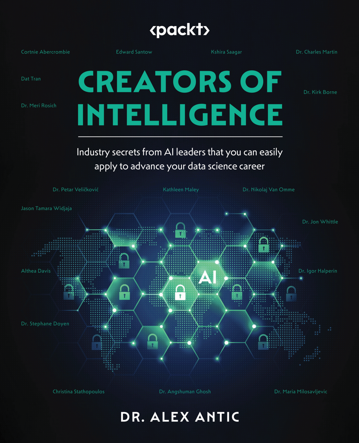 Creators Of Intelligence Industry Secrets From Ai Leaders That Can Be Easily Applied To Build And Ace Your Data Science Career Dr Alex Antic