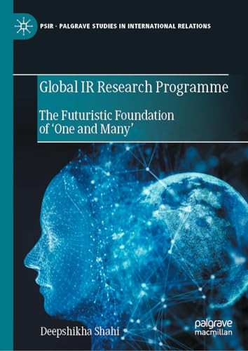 Global Ir Research Programme The Futuristic Foundation Of One And Many 1st Edition Deepshikha Shahi