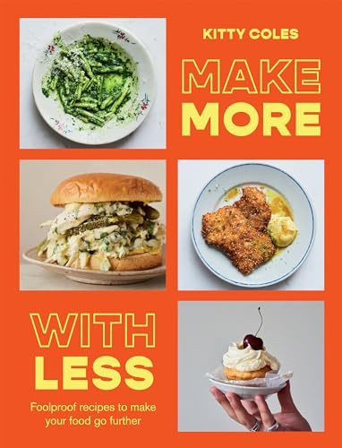 Make More With Less Foolproof Recipes To Make Your Food Go Further 1st Edition Kitty Coles