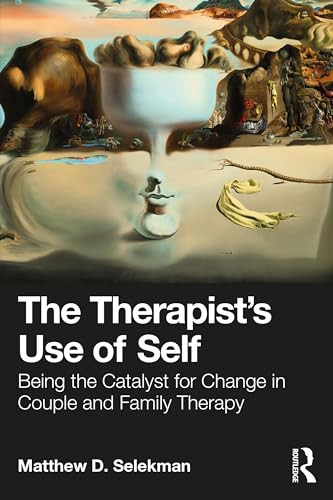 The Therapists Use Of Self Being The Catalyst For Change In Couple And Family Therapy 1st Edition Matthew D Selekman