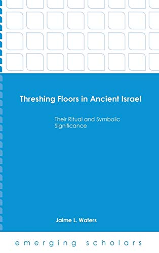 Threshing Floors In Ancient Israeltheir Ritual And Symbolic Significance Jaime L Waters
