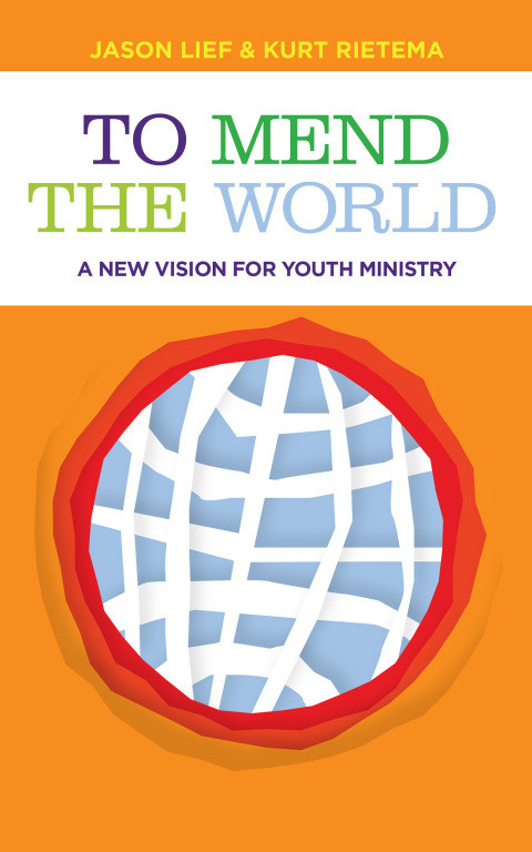 To Mend The World A New Vision For Youth Ministry 1st Edition Jason Lief