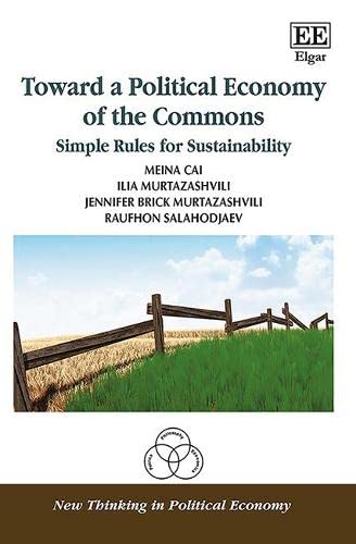 Toward A Political Economy Of The Commons Simple Rules For Sustainability Meina Cai Ilia Murtazashvili Jennifer Brick Murtazashvili Raufhon Salahodjaev