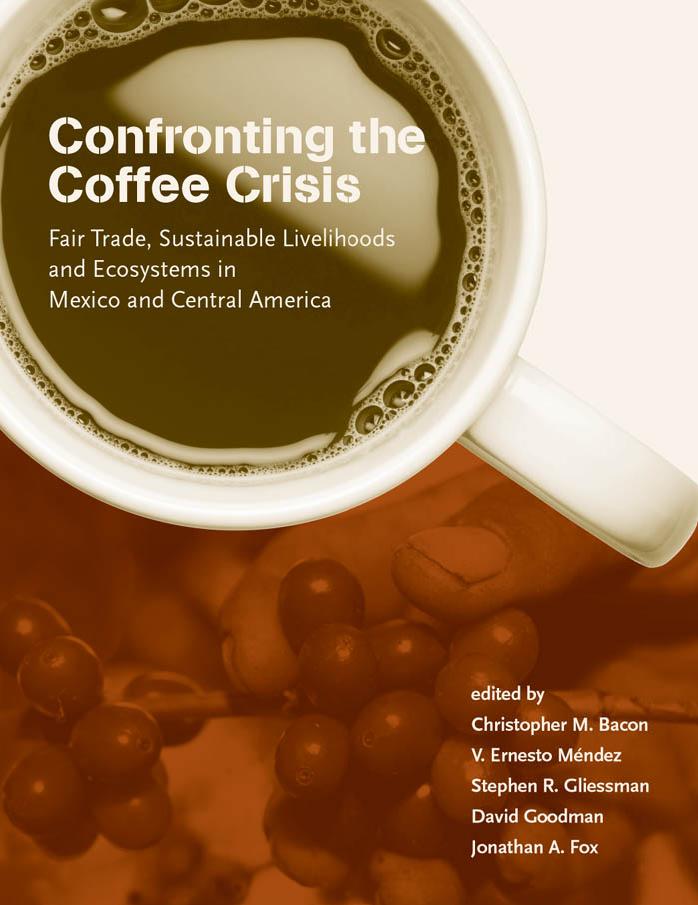 Confronting The Coffee Crisis Fair Trade Sustainable Livelihoods And Ecosystems In Mexico And Central America Food Health And The Environment Christopher M Bacon