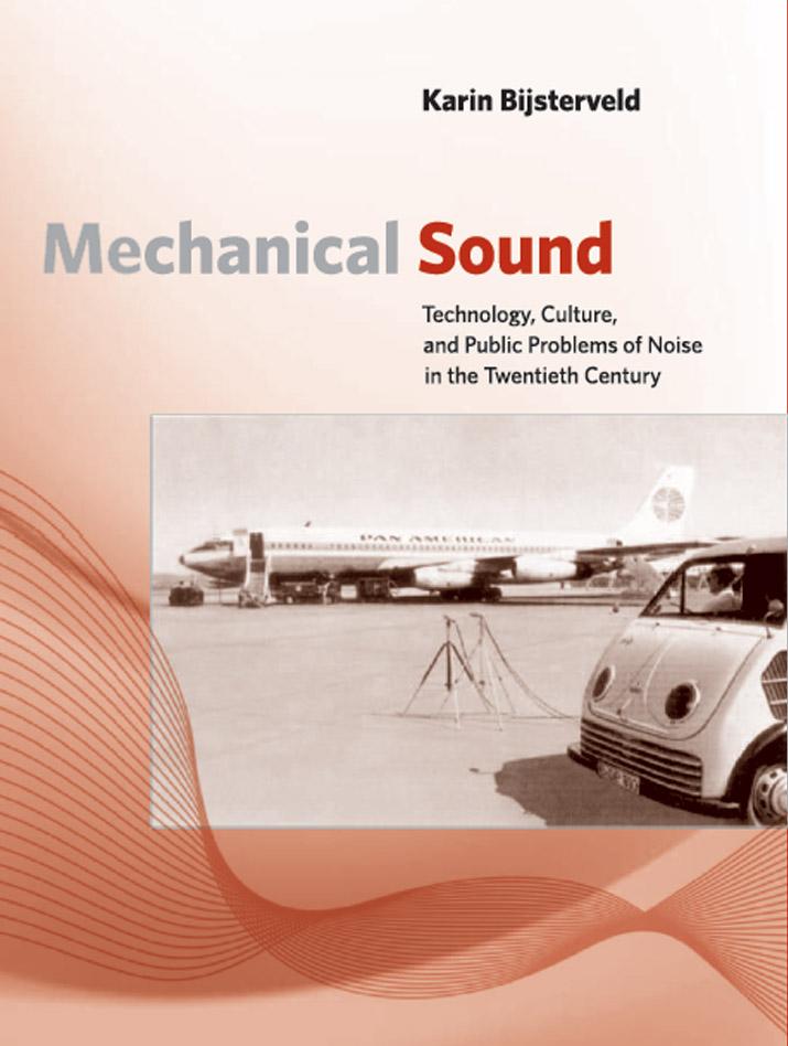 Mechanical Sound Technology Culture And Public Problems Of Noise In The Twentieth Century Inside Technology Karin Bijsterveld