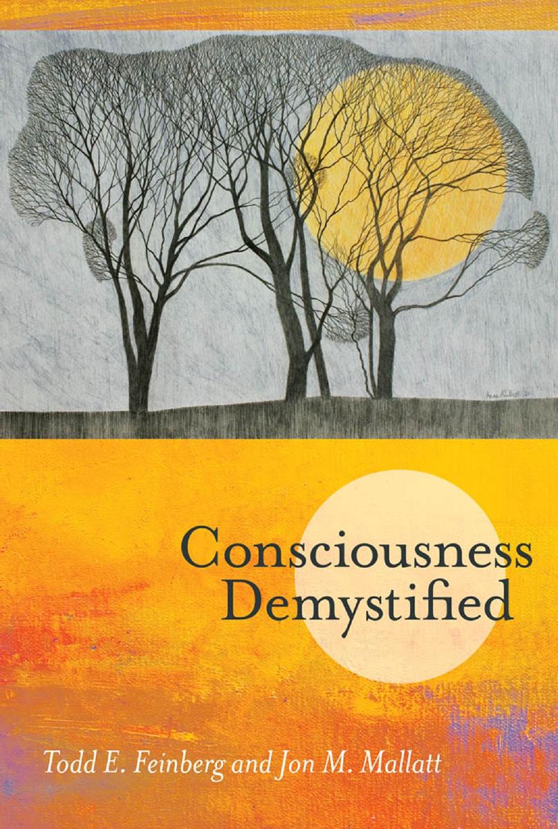 Consciousness Demystified Todd E Feinberg Jon M Mallatt