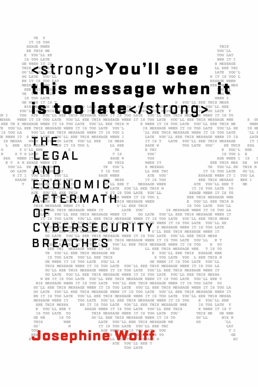 Youll See This Message When It Is Too Late The Legal And Economic Aftermath Of Cybersecurity Breaches Josephine Wolff