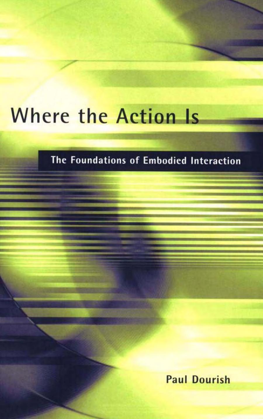 Where The Action Is The Foundations Of Embodied Interaction Paul Dourish