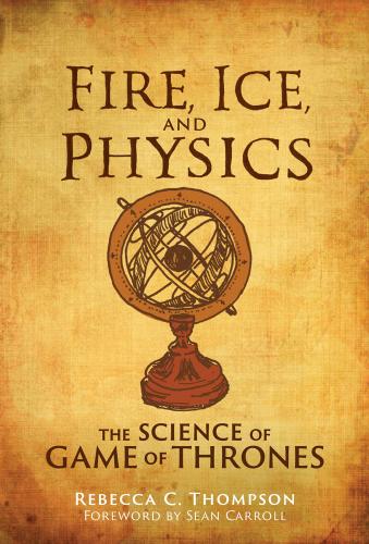 Fire Ice And Physics The Science Of Game Of Thrones Rebecca C Thompson