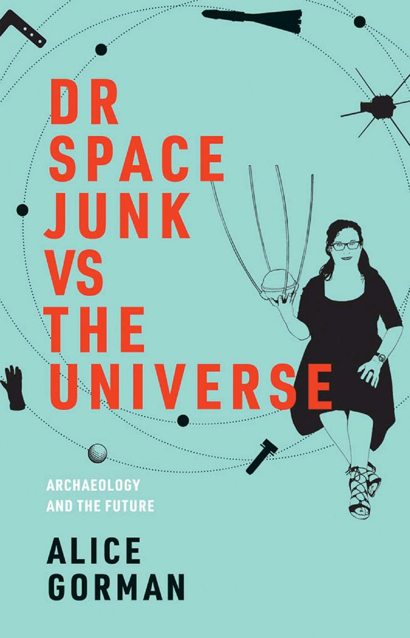 Dr Space Junk Vs The Universe Archaeology And The Future Gorman