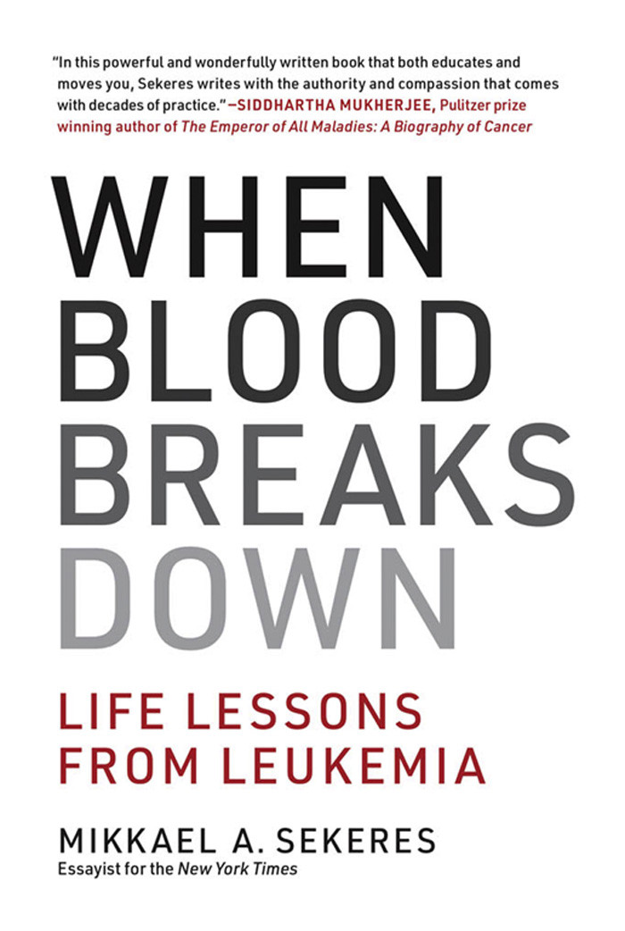 When Blood Breaks Down Life Lessons From Leukemia Mikkael A Sekeres