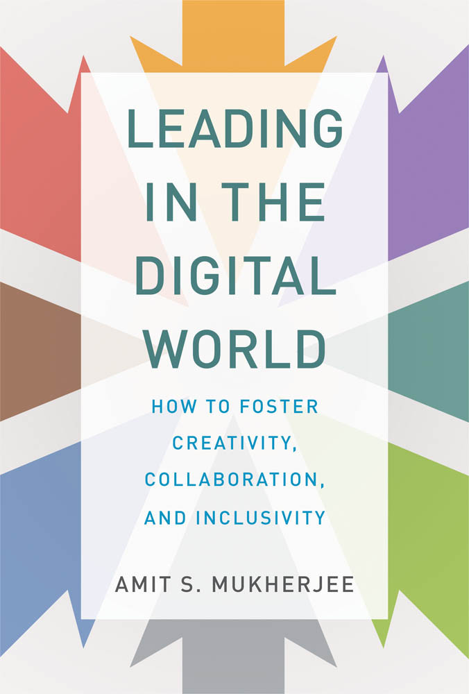 Leading In The Digital World How To Foster Creativity Collaboration And Inclusivity Amit S Mukherjee