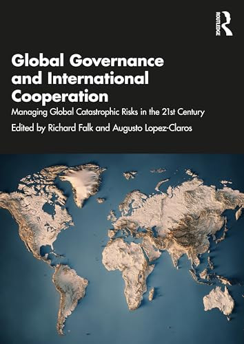 Global Governance And International Cooperation Managing Global Catastrophic Risks In The 21st Century 1st Edition Richard Falk