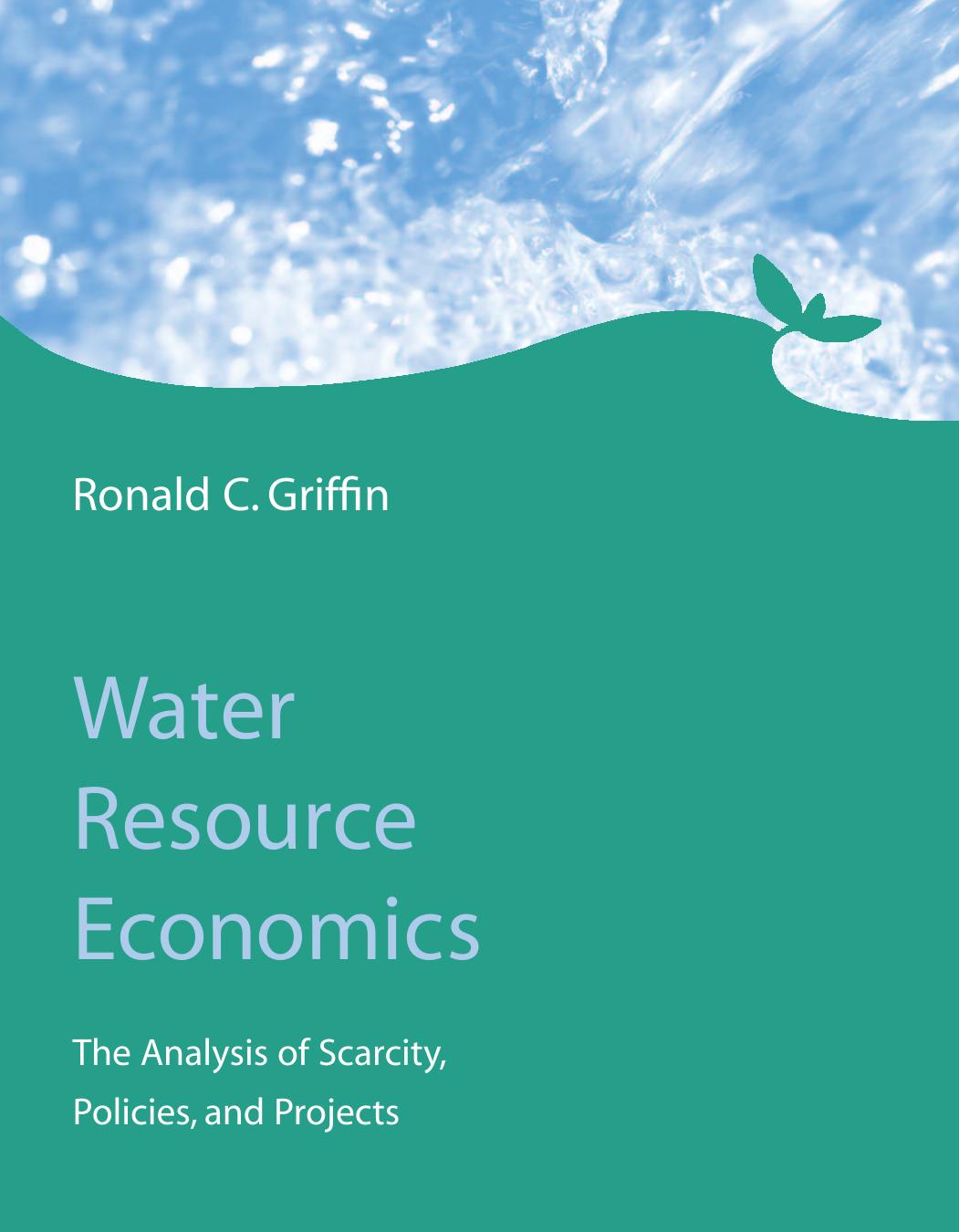 Water Resource Economics The Analysis Of Scarcity Policies And Projects Ronald C Griffin