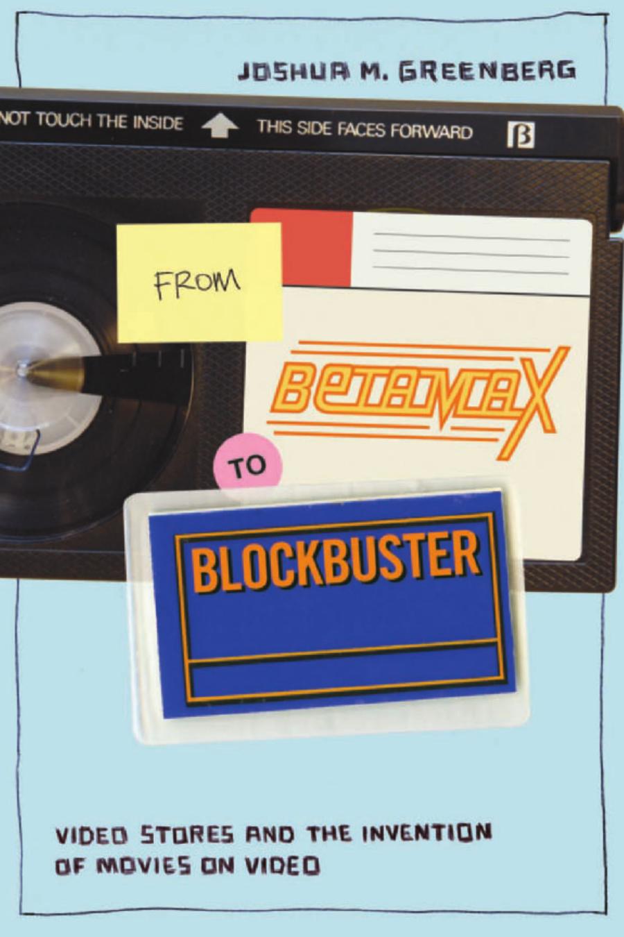 From Betamax To Blockbuster Video Stores And The Invention Of Movies On Video Joshua M Greenberg