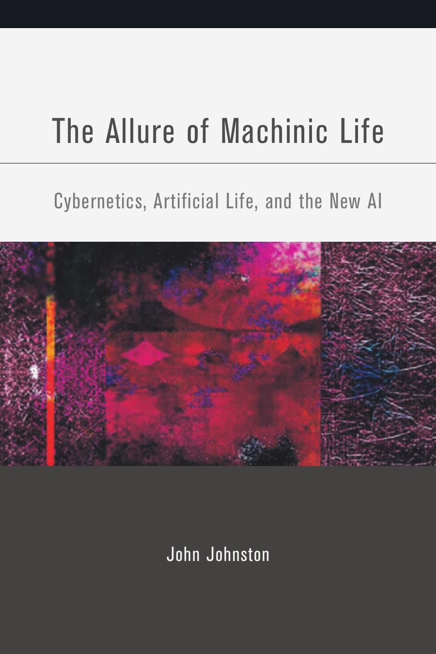 The Allure Of Machinic Lifecybernetics Artificial Life And The New Ai John Johnston