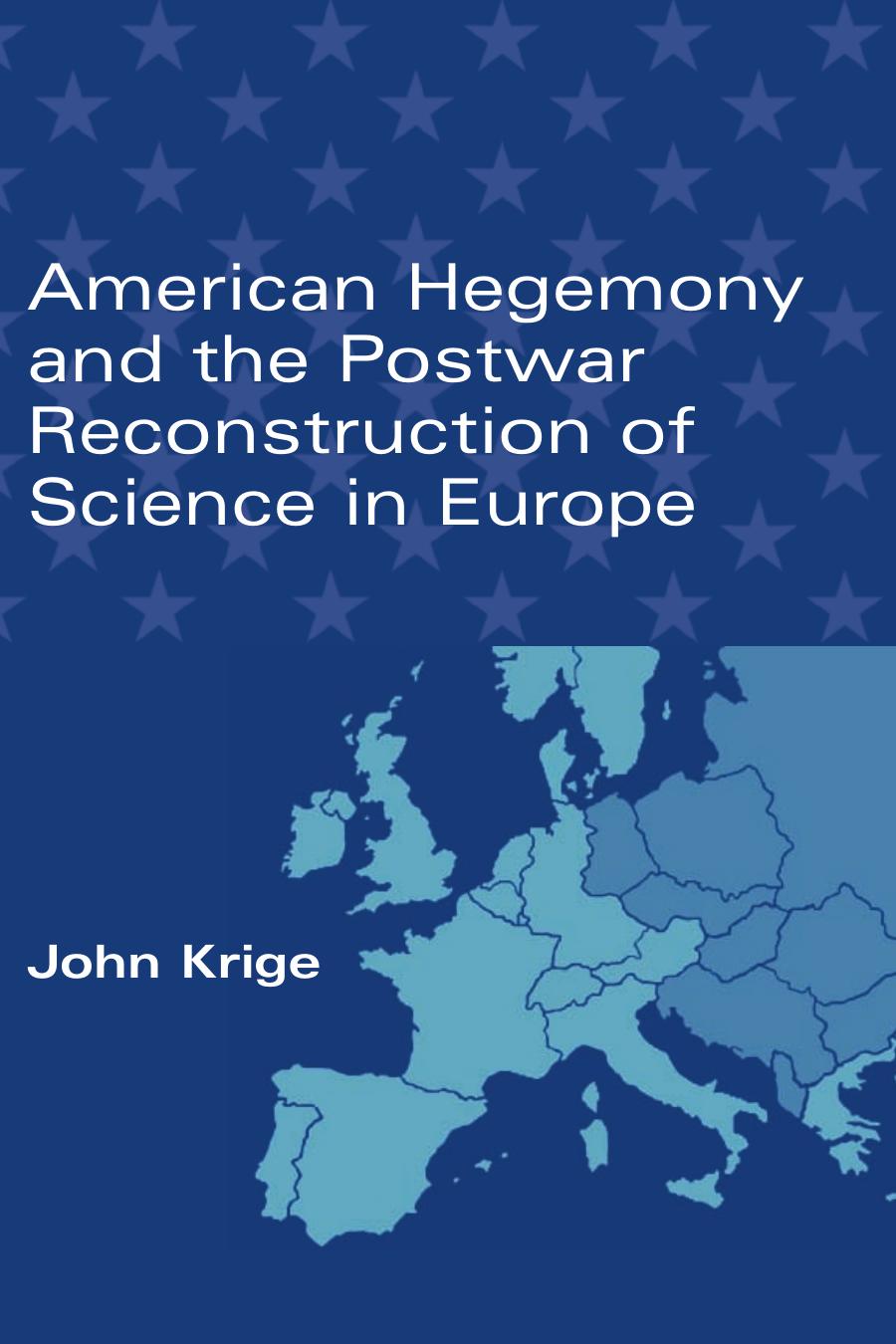American Hegemony And The Postwar Reconstruction Of Science In Europe Transformations Studies In The History Of Science And Technology John Krige