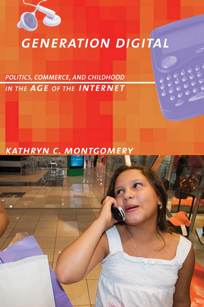 Generation Digital Politics Commerce And Childhood In The Age Of The Internet Kathryn C Montgomery Assistant Professor Department Of Film Television Kathryn C Montgomery