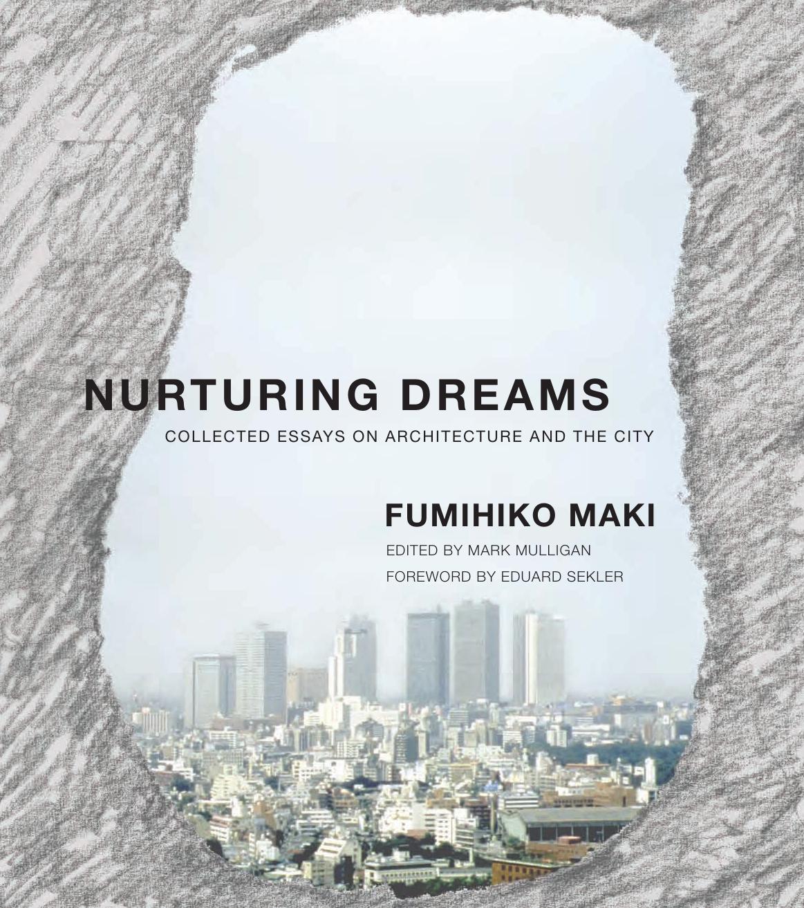 Nurturing Dreams Collected Essays On Architecture And The City Fumihiko Maki