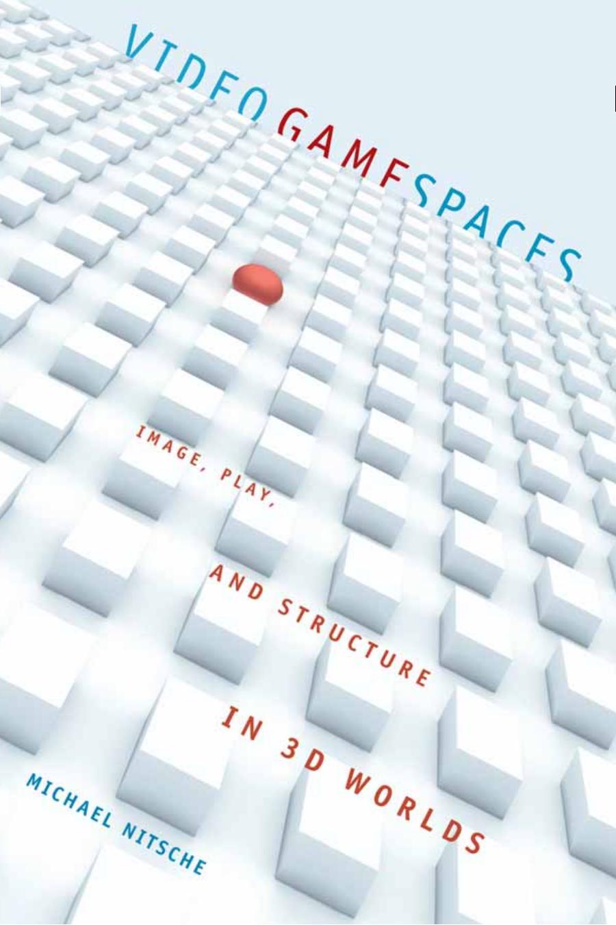 Video Game Spaces Image Play And Structure In 3d Worlds Michael Nitsche