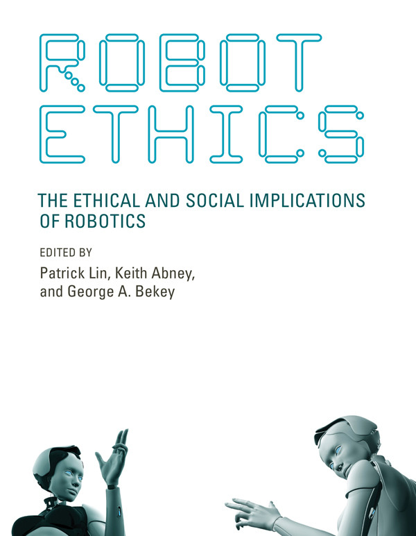 Robot Ethics Patrick Lin Keith Abney George A Bekey