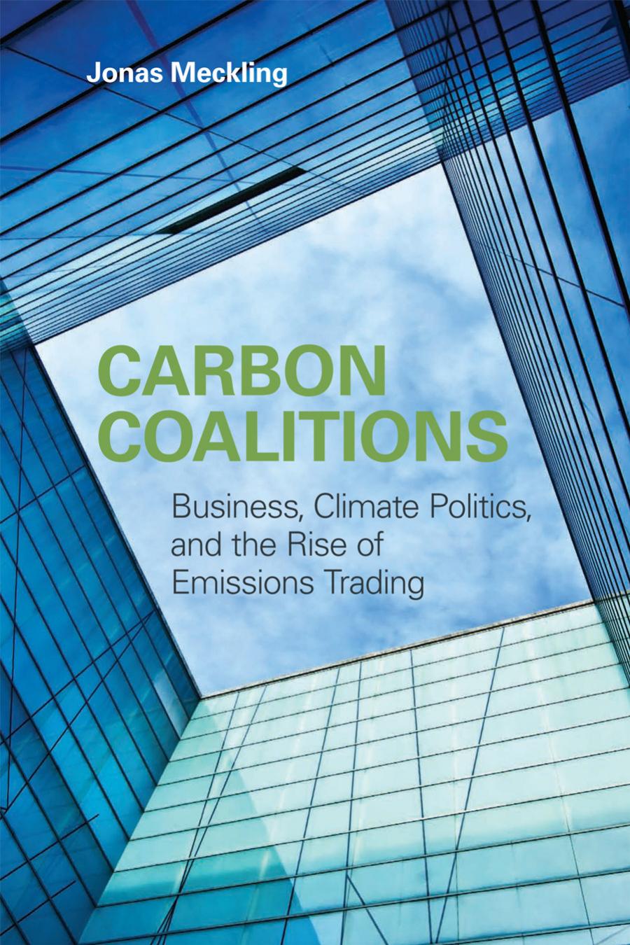 Carbon Coalitions Business Climate Politics And The Rise Of Emissions Trading Jonas Meckling