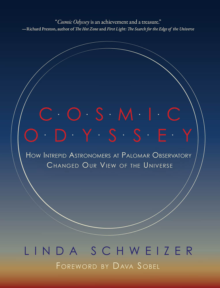 Cosmic Odyssey How Intrepid Astronomers At Palomar Observatory Changed Our View Of The Universe Linda Schweizer