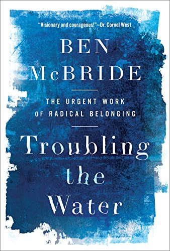 Troubling The Water The Urgent Work Of Radical Belonging Ben Mcbride