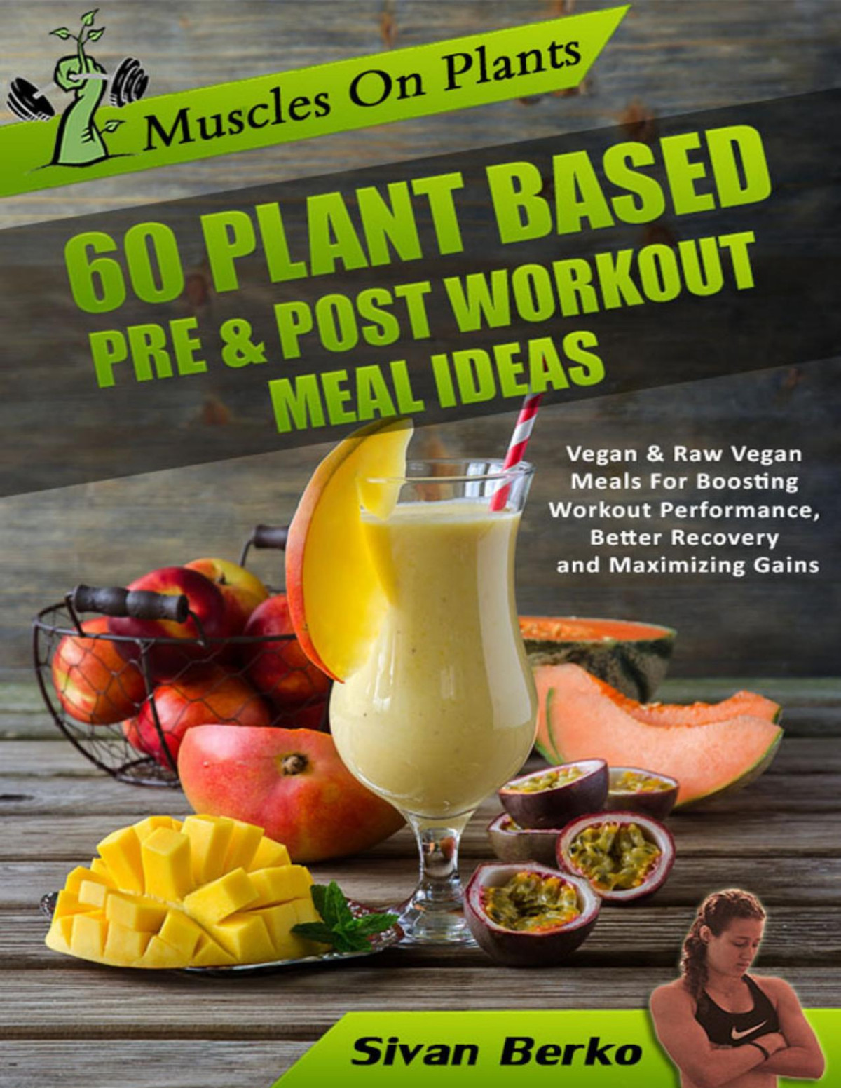 Vegan Bodybuilding Muscles On Plants 60 Pre Post Workout Plant Based Meal Ideas For Boosting Workout Performance Better Recovery And Maximizing Growth Berko