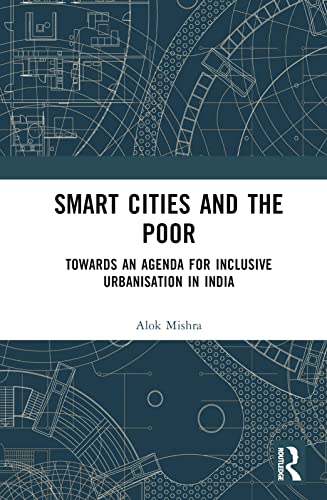 Smart Cities And The Poor Towards An Agenda For Inclusive Urbanization In India 1st Edition Alok Mishra
