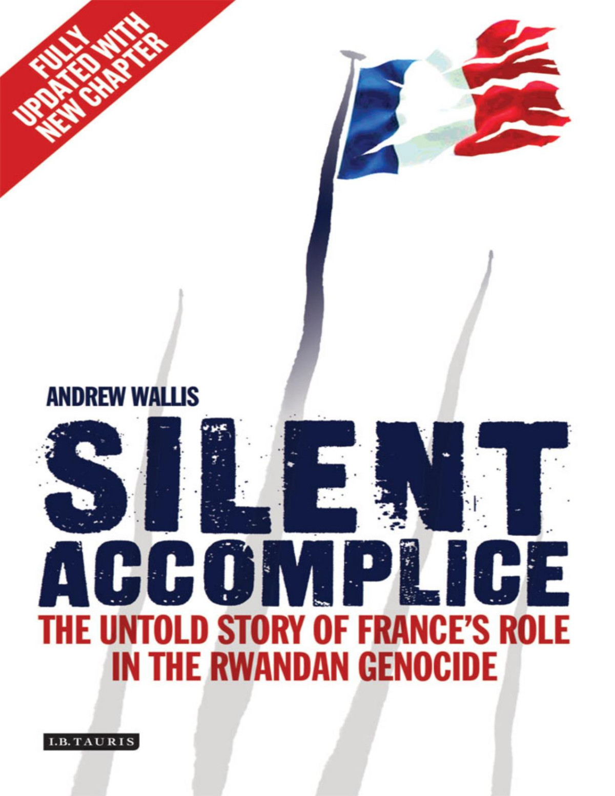 Silent Accomplice The Untold Story Of Frances Role In The Rwandan Genocide Andrew Wallis