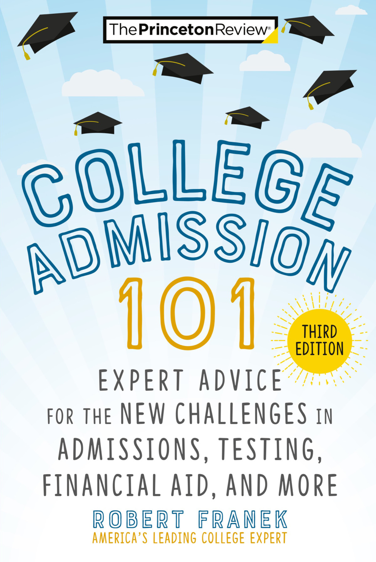 College Admission 101 Expert Advice For The New Challenges In Admissions Testing Financial Aid And More The Princeton Review Robert Franek