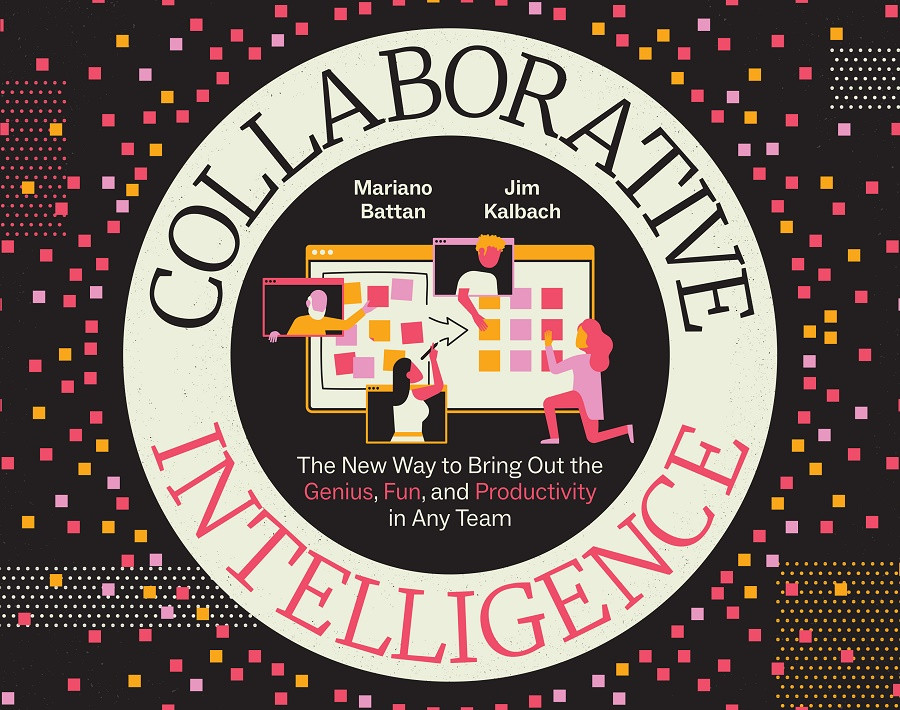 Collaborative Intelligence The New Way To Bring Out The Genius Fun And Productivity In Any Team Mariano Battan Jim Kalbach