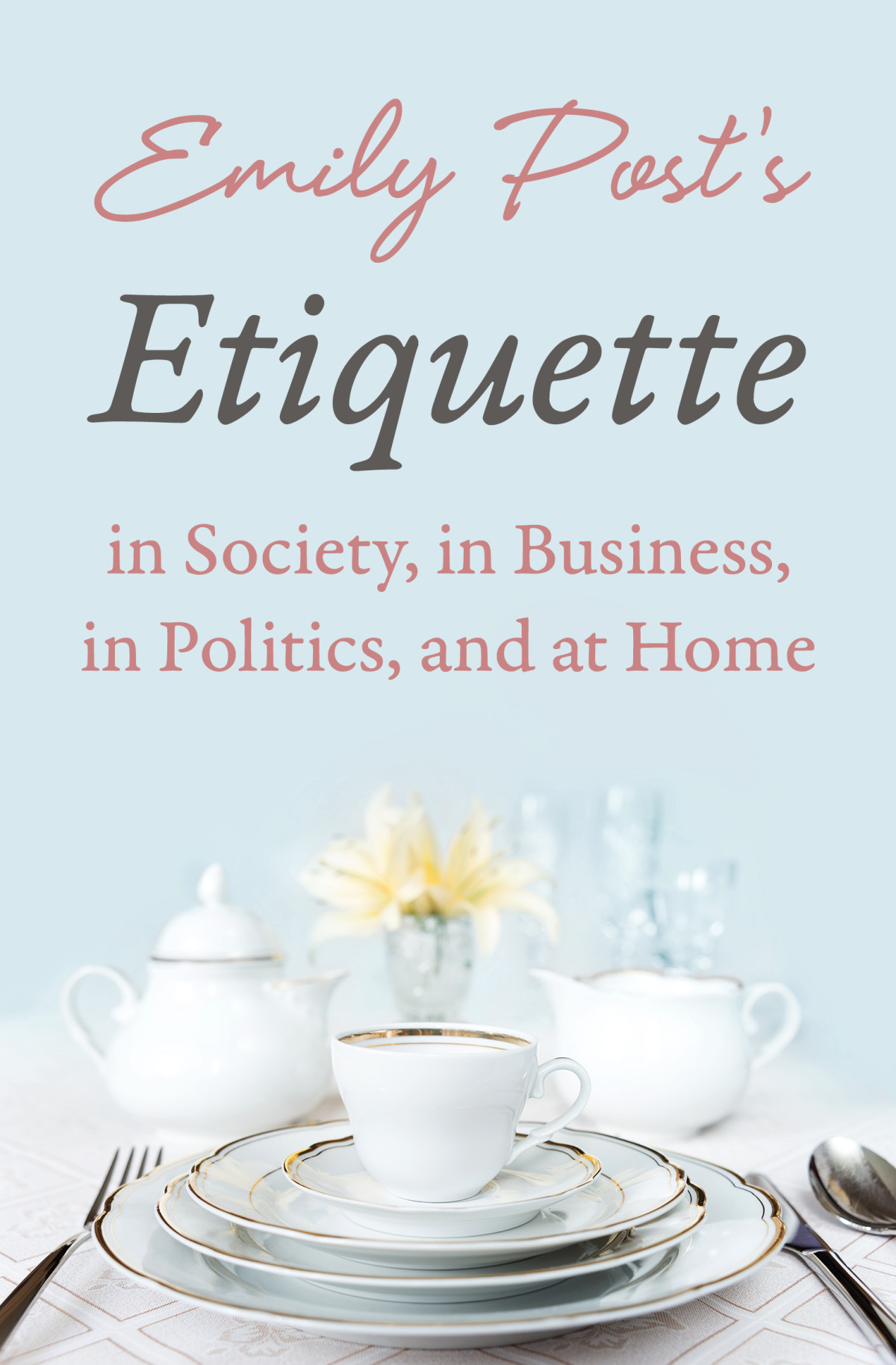 Emily Posts Etiquette In Society In Business In Politics And At Home Emily Post