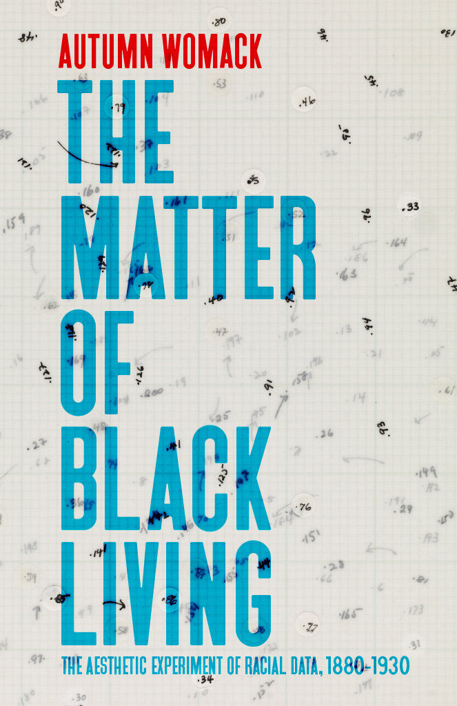 The Matter Of Black Living The Aesthetic Experiment Of Racial Data 18801930 Autumn Womack
