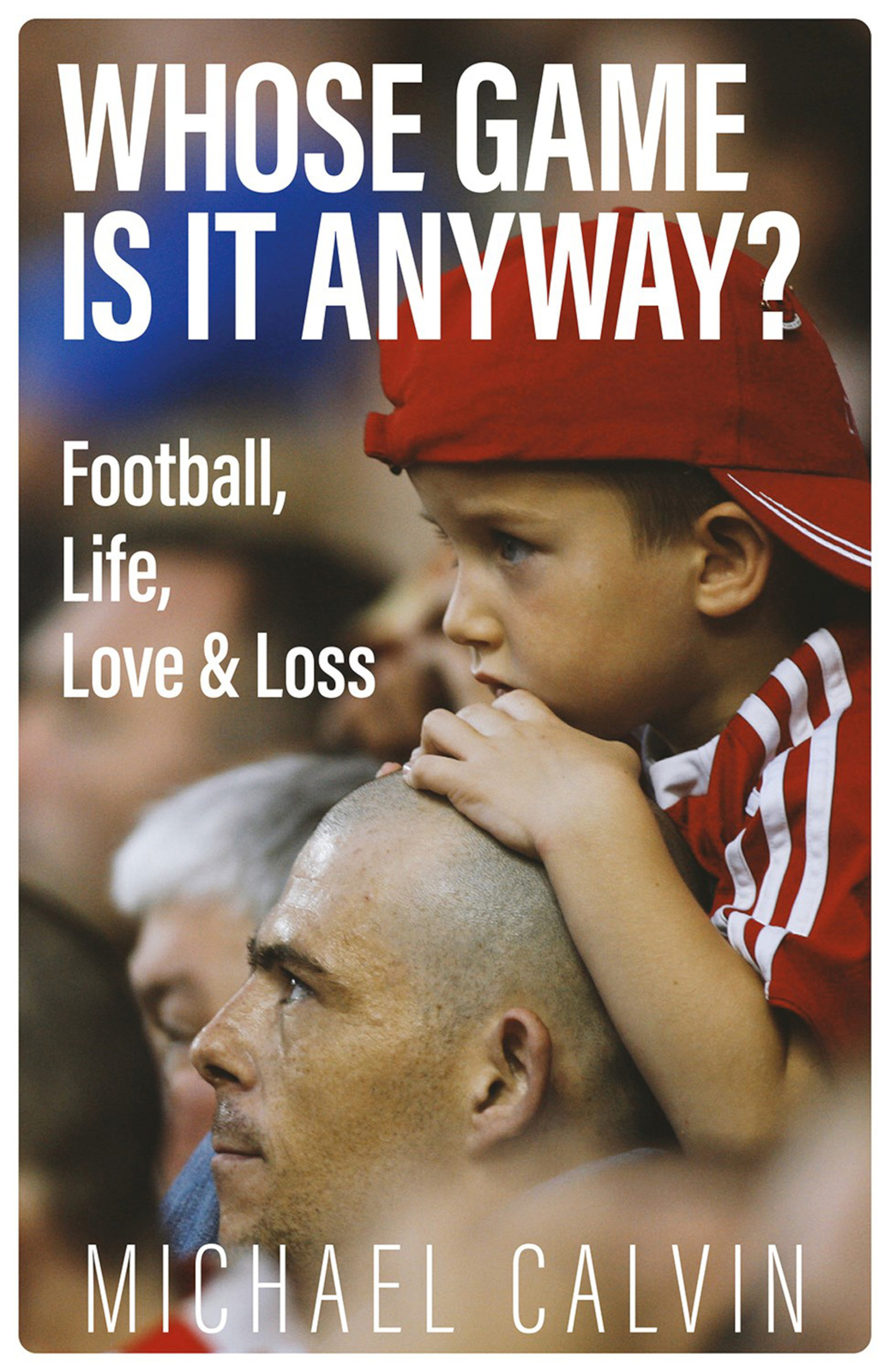 Whose Game Is It Anyway Football Life Love Loss Michael Calvin