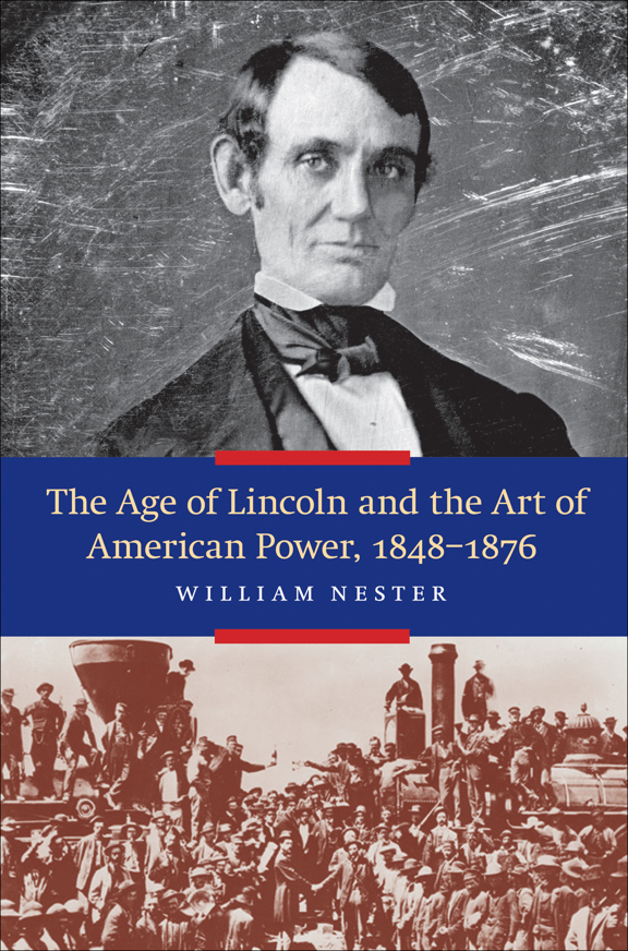 The Age Of Lincoln And The Art Of American Power 18481876 William Nester