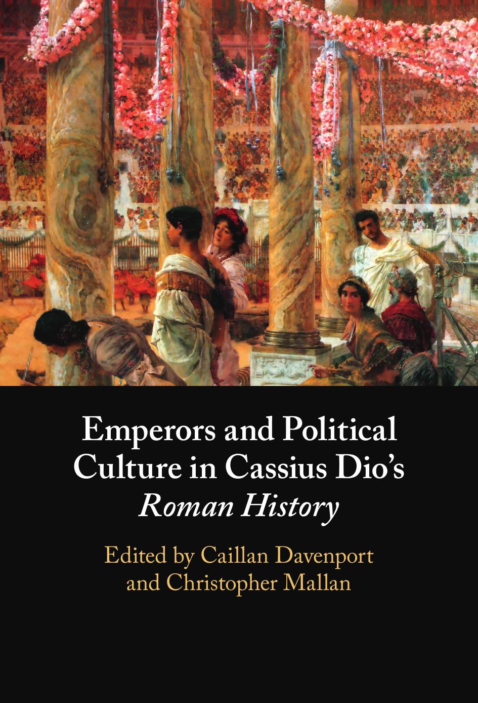 Emperors And Political Culture In Cassius Dios Roman History Caillan Davenport Christopher Mallan