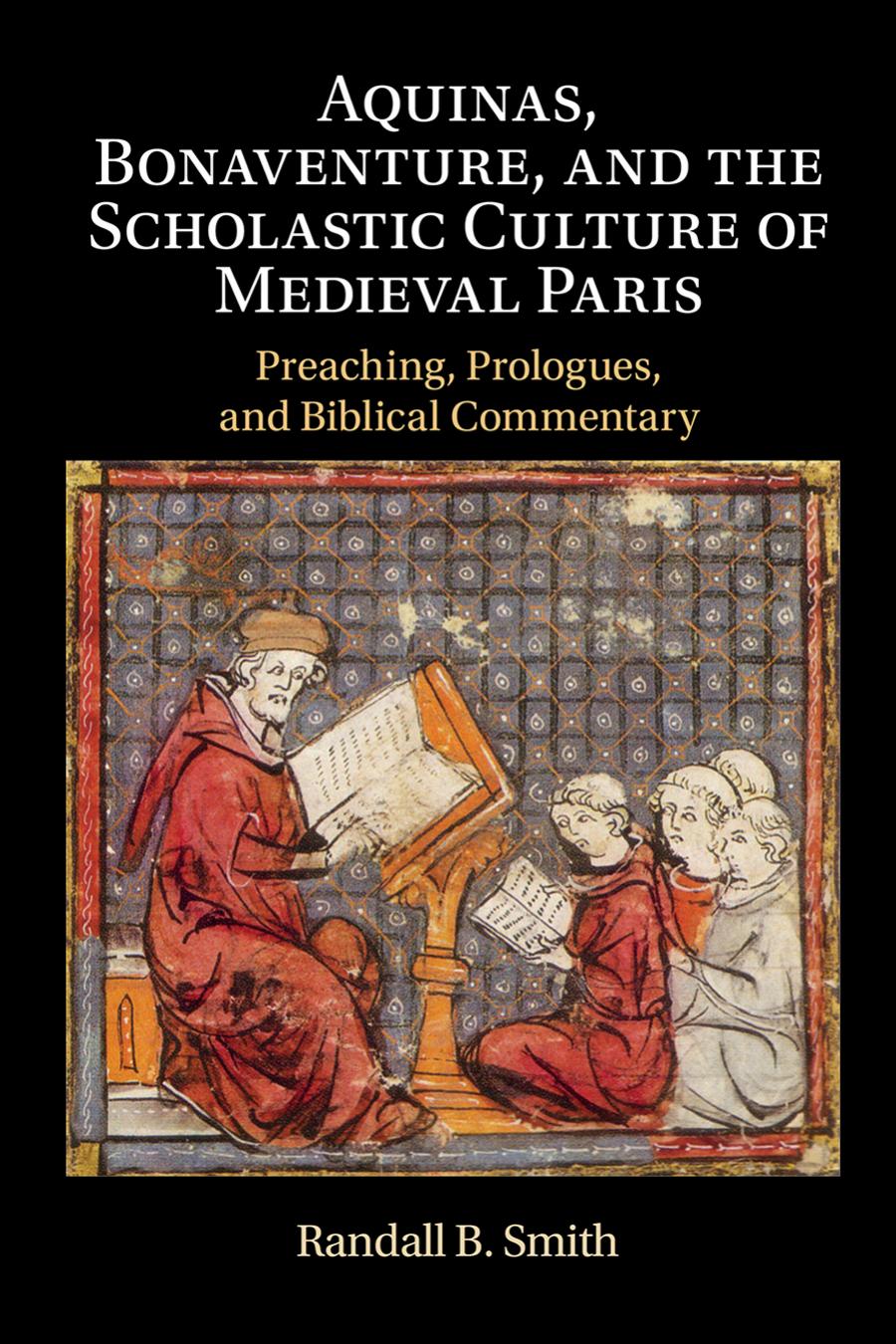 Aquinas Bonaventure And The Scholastic Culture Of Medieval Paris Preaching Prologues And Biblical Commentary Randall Smith