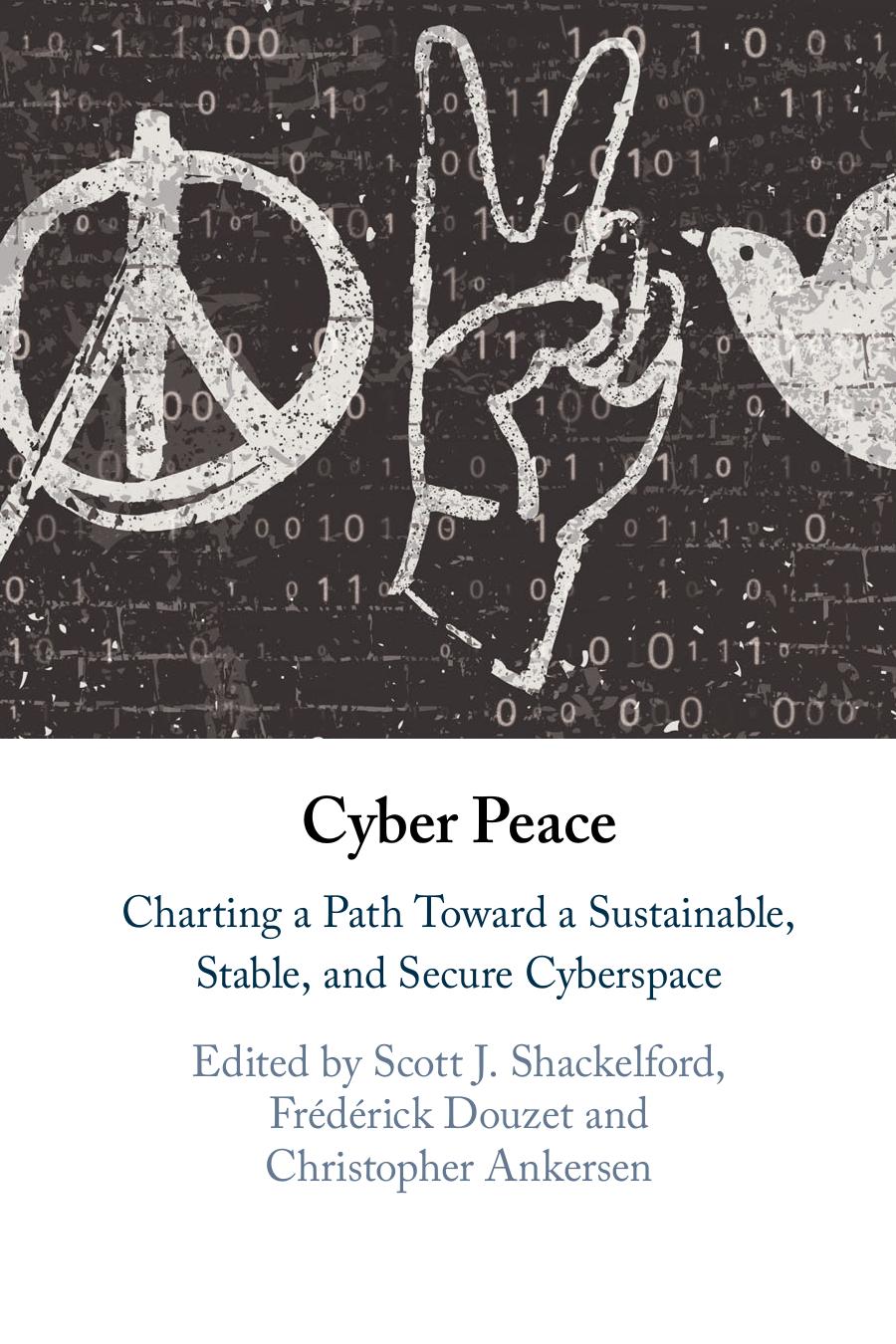 Cyber Peace Charting A Path Toward A Sustainable Stable And Secure Cyberspace Scott J Shackelford Frederick Douzet Christopher Ankersen