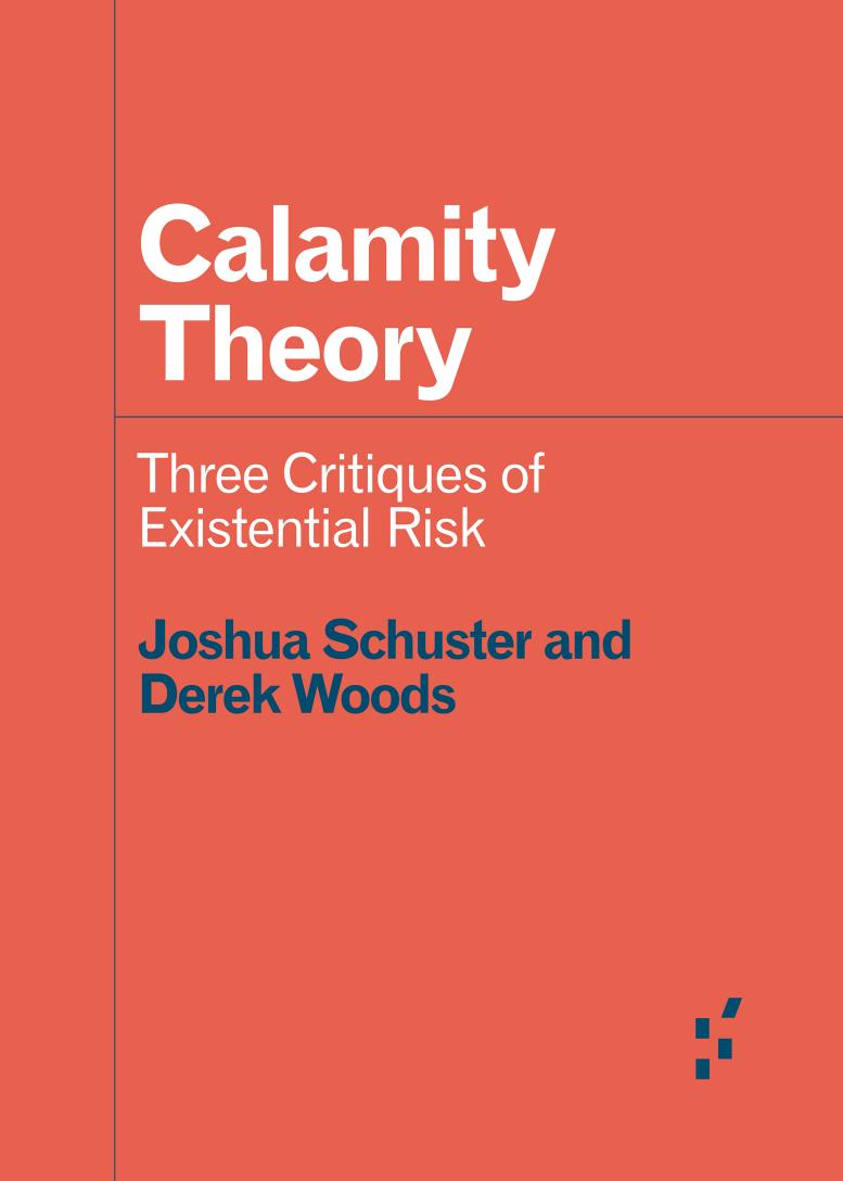 Calamity Theory Three Critiques Of Existential Risk Joshua Schuster Derek Woods